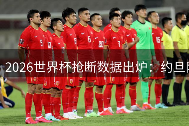 2026世界杯抢断数据出炉：约旦阿尔及利亚创55次防守纪录